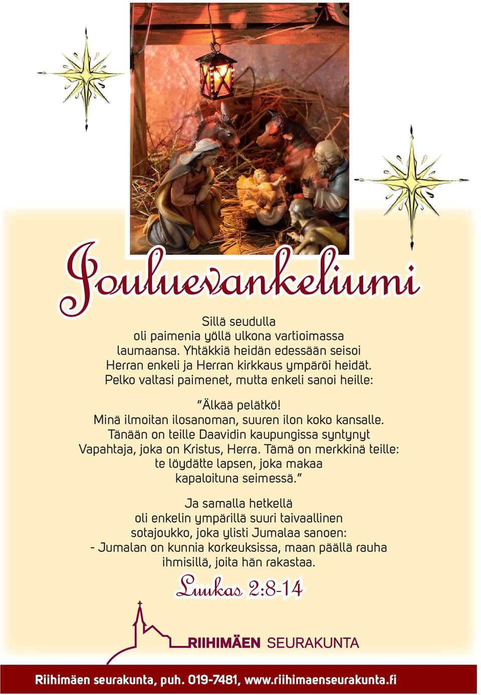 Tänään on teille Daavidin kaupungissa syntynyt Vapahtaja, joka on Kristus, Herra. Tämä on merkkinä teille: te löydätte lapsen, joka makaa kapaloituna seimessä.