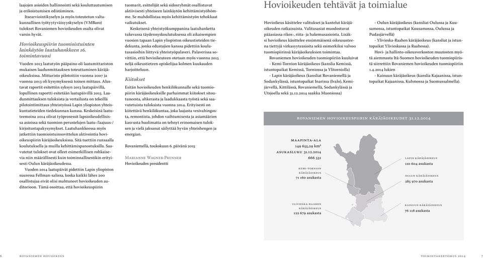 Hovioikeuspiirin tuomioistuinten lainkäytön laatuhankkeen 16. toimintavuosi Vuoden 2013 laatutyön pääpaino oli laatumittariston mukaisen laadunmittauksen toteuttaminen käräjäoikeuksissa.