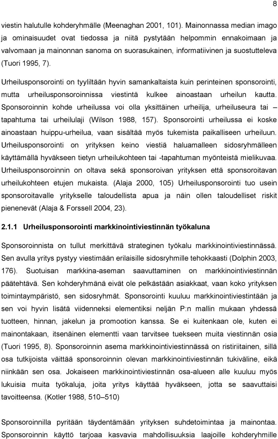 Urheilusponsorointi on tyyliltään hyvin samankaltaista kuin perinteinen sponsorointi, mutta urheilusponsoroinnissa viestintä kulkee ainoastaan urheilun kautta.