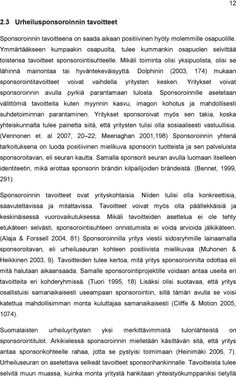 Mikäli toiminta olisi yksipuolista, olisi se lähinnä mainontaa tai hyväntekeväisyyttä. Dolphinin (2003, 174) mukaan sponsorointitavoitteet voivat vaihdella yritysten kesken.