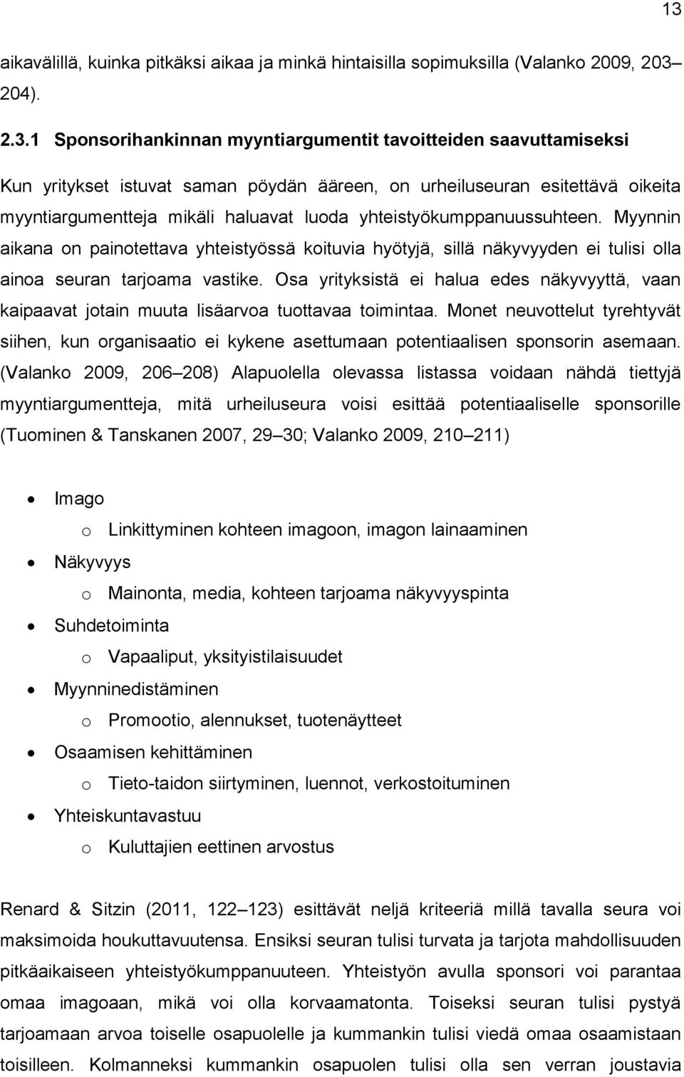 Myynnin aikana on painotettava yhteistyössä koituvia hyötyjä, sillä näkyvyyden ei tulisi olla ainoa seuran tarjoama vastike.