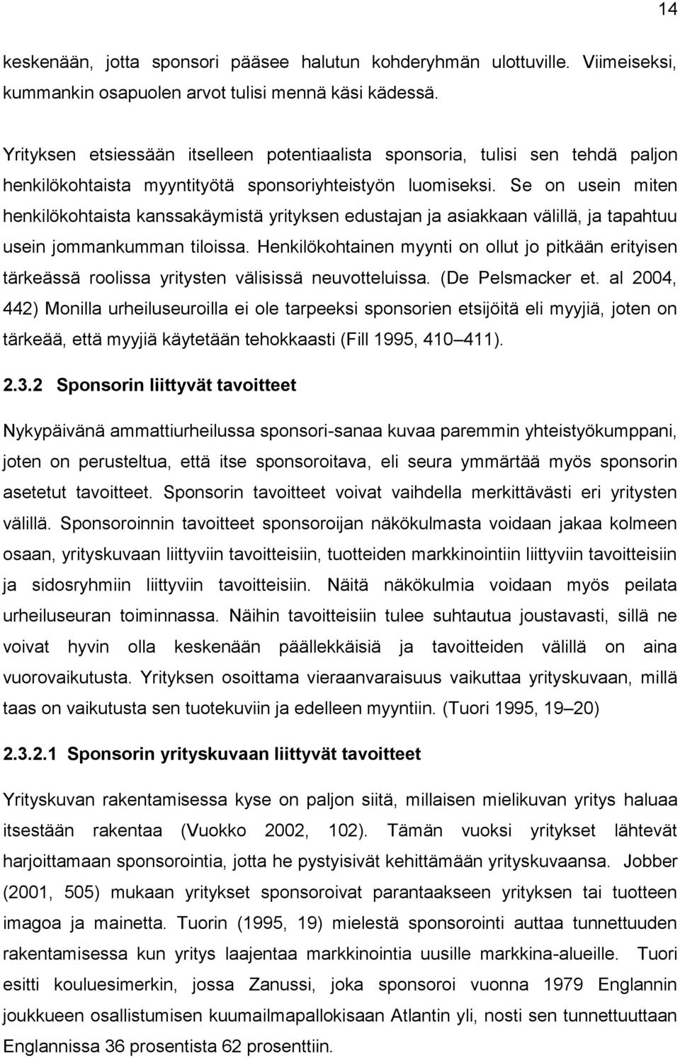 Se on usein miten henkilökohtaista kanssakäymistä yrityksen edustajan ja asiakkaan välillä, ja tapahtuu usein jommankumman tiloissa.