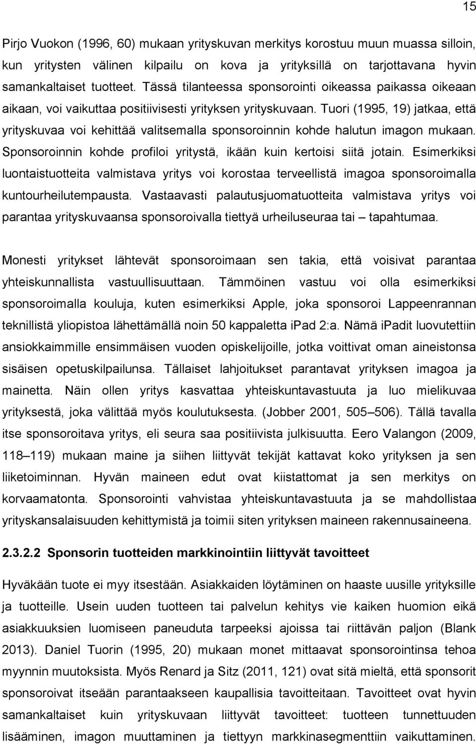 Tuori (1995, 19) jatkaa, että yrityskuvaa voi kehittää valitsemalla sponsoroinnin kohde halutun imagon mukaan. Sponsoroinnin kohde profiloi yritystä, ikään kuin kertoisi siitä jotain.