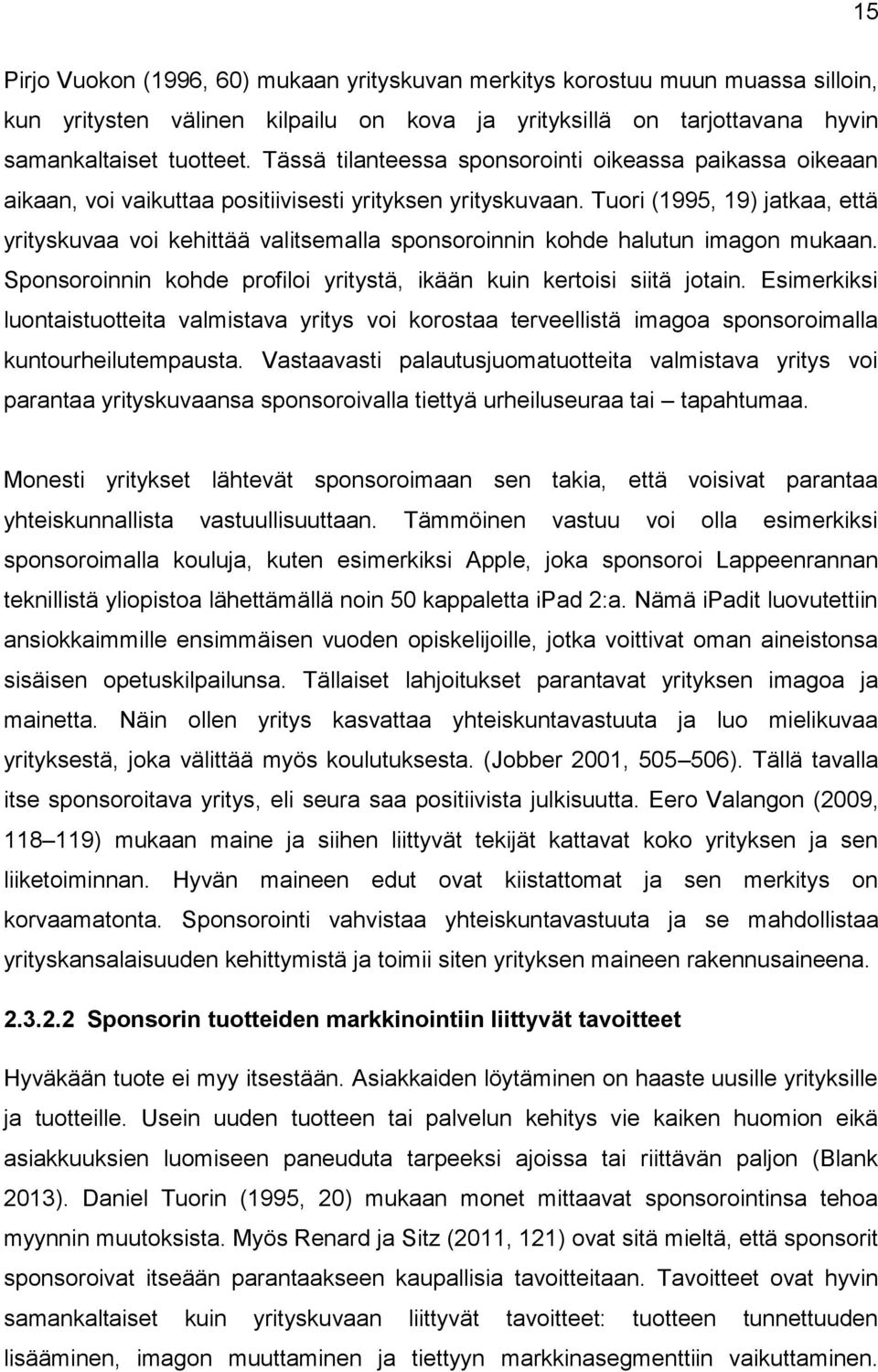 Tuori (1995, 19) jatkaa, että yrityskuvaa voi kehittää valitsemalla sponsoroinnin kohde halutun imagon mukaan. Sponsoroinnin kohde profiloi yritystä, ikään kuin kertoisi siitä jotain.