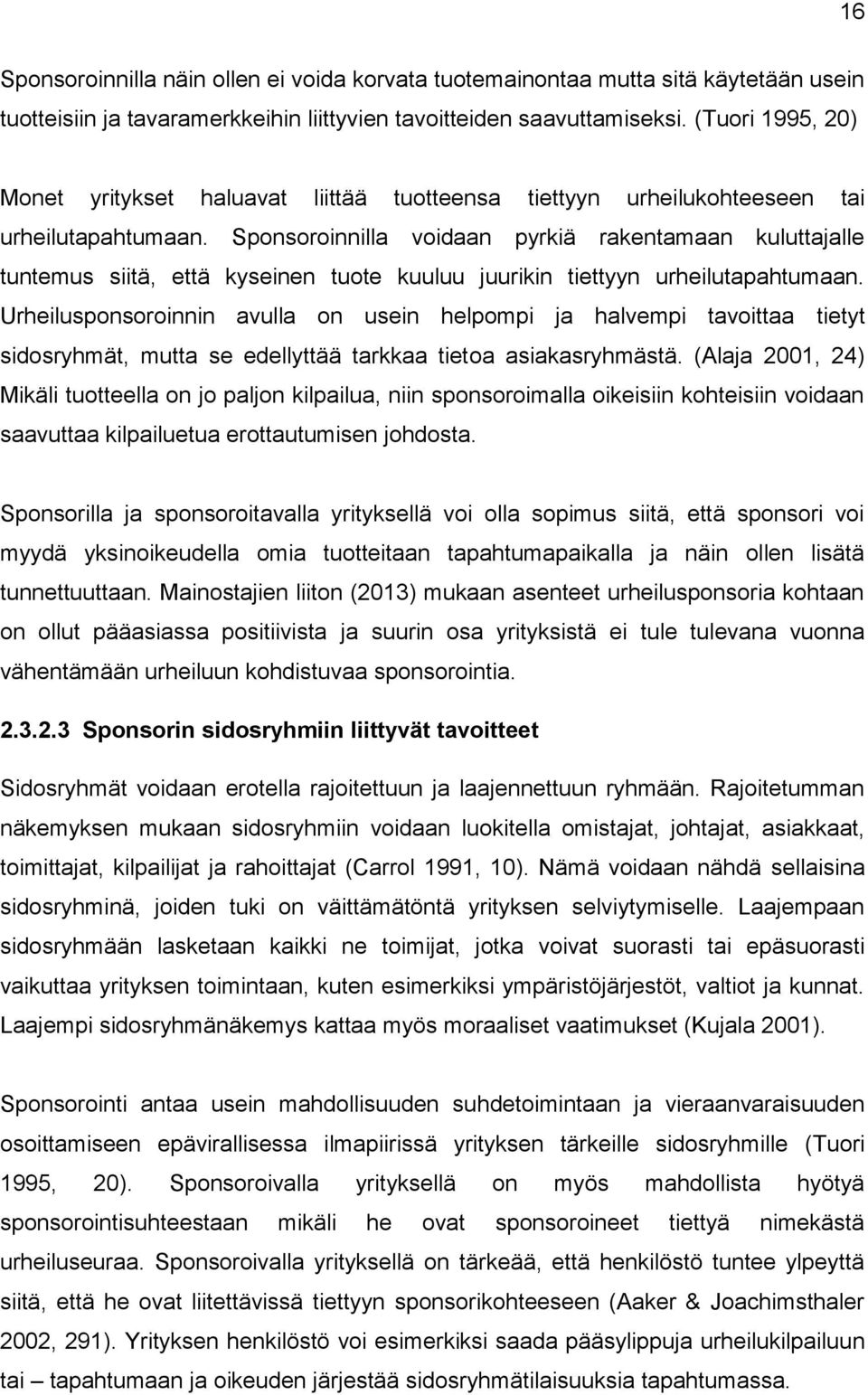 Sponsoroinnilla voidaan pyrkiä rakentamaan kuluttajalle tuntemus siitä, että kyseinen tuote kuuluu juurikin tiettyyn urheilutapahtumaan.