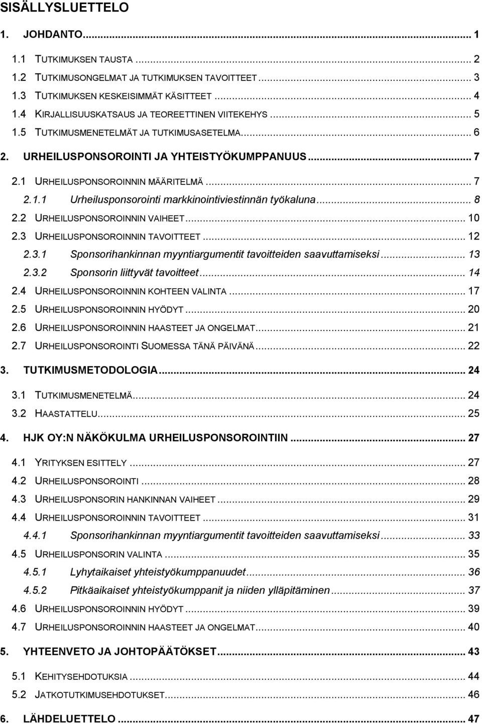 .. 8 2.2 URHEILUSPONSOROINNIN VAIHEET... 10 2.3 URHEILUSPONSOROINNIN TAVOITTEET... 12 2.3.1 Sponsorihankinnan myyntiargumentit tavoitteiden saavuttamiseksi... 13 2.3.2 Sponsorin liittyvät tavoitteet.