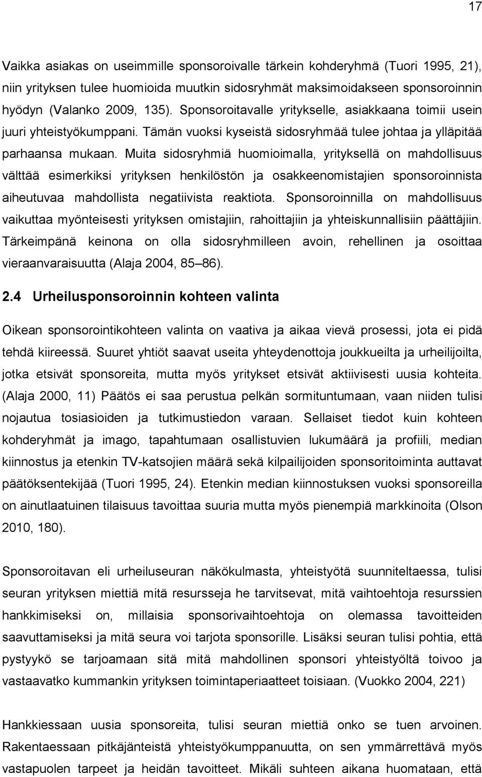 Muita sidosryhmiä huomioimalla, yrityksellä on mahdollisuus välttää esimerkiksi yrityksen henkilöstön ja osakkeenomistajien sponsoroinnista aiheutuvaa mahdollista negatiivista reaktiota.