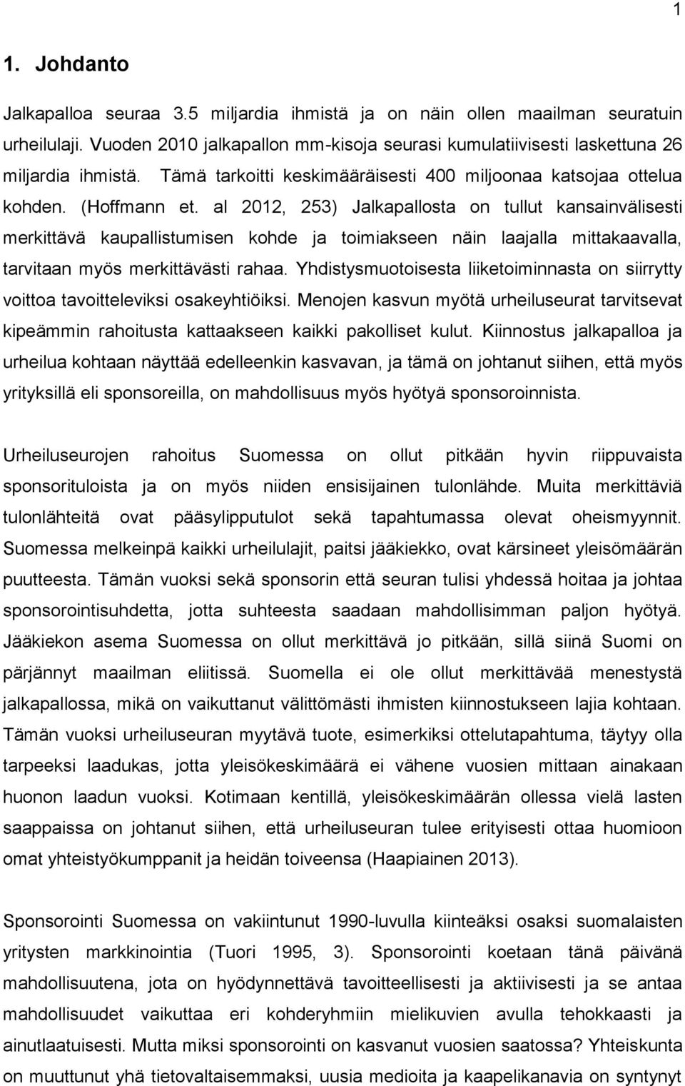 al 2012, 253) Jalkapallosta on tullut kansainvälisesti merkittävä kaupallistumisen kohde ja toimiakseen näin laajalla mittakaavalla, tarvitaan myös merkittävästi rahaa.