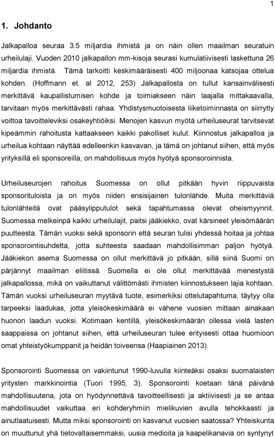 al 2012, 253) Jalkapallosta on tullut kansainvälisesti merkittävä kaupallistumisen kohde ja toimiakseen näin laajalla mittakaavalla, tarvitaan myös merkittävästi rahaa.