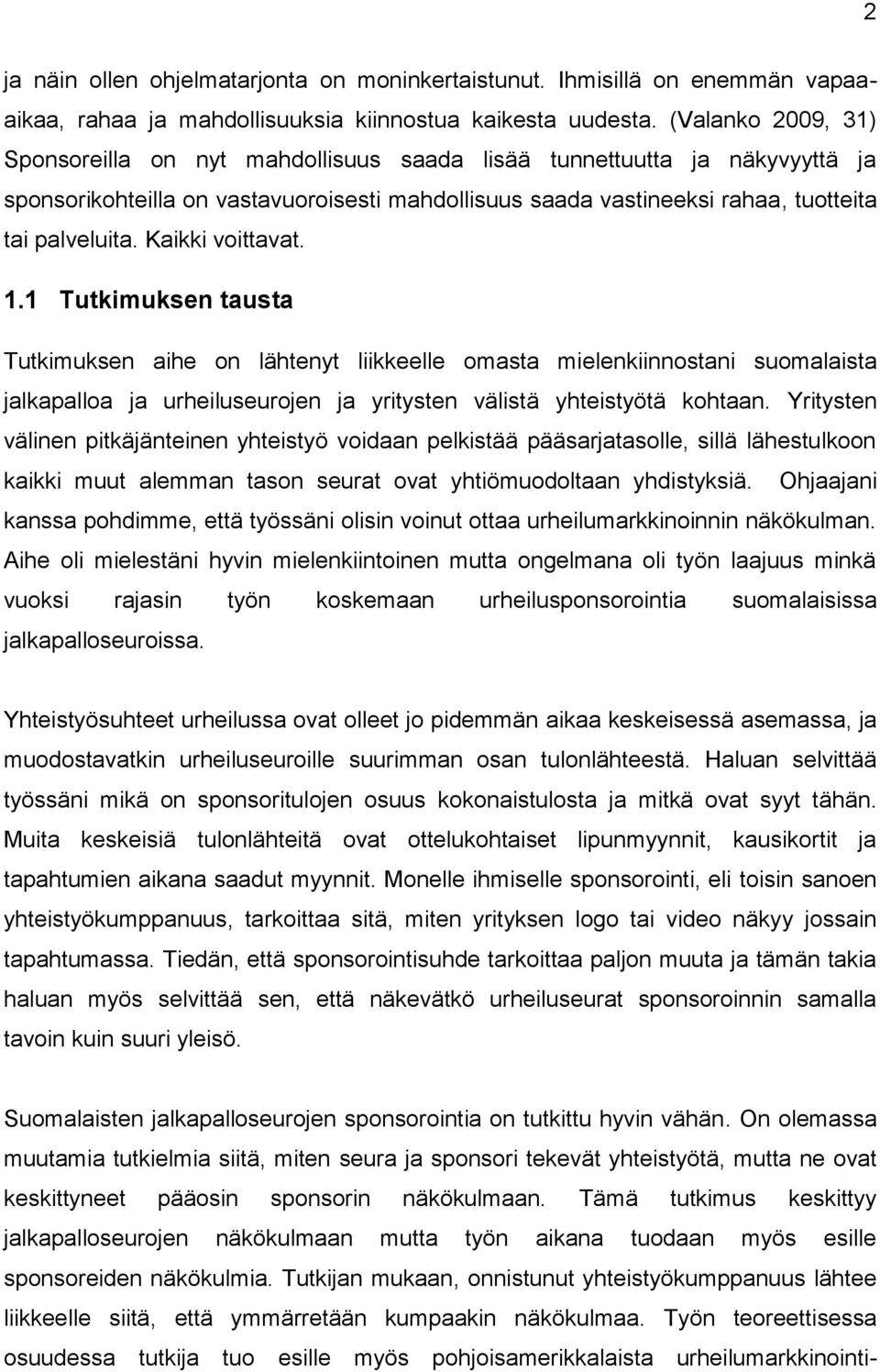 Kaikki voittavat. 1.1 Tutkimuksen tausta Tutkimuksen aihe on lähtenyt liikkeelle omasta mielenkiinnostani suomalaista jalkapalloa ja urheiluseurojen ja yritysten välistä yhteistyötä kohtaan.