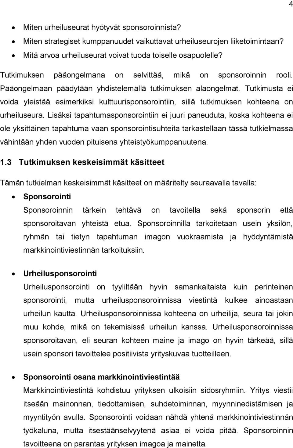 Tutkimusta ei voida yleistää esimerkiksi kulttuurisponsorointiin, sillä tutkimuksen kohteena on urheiluseura.