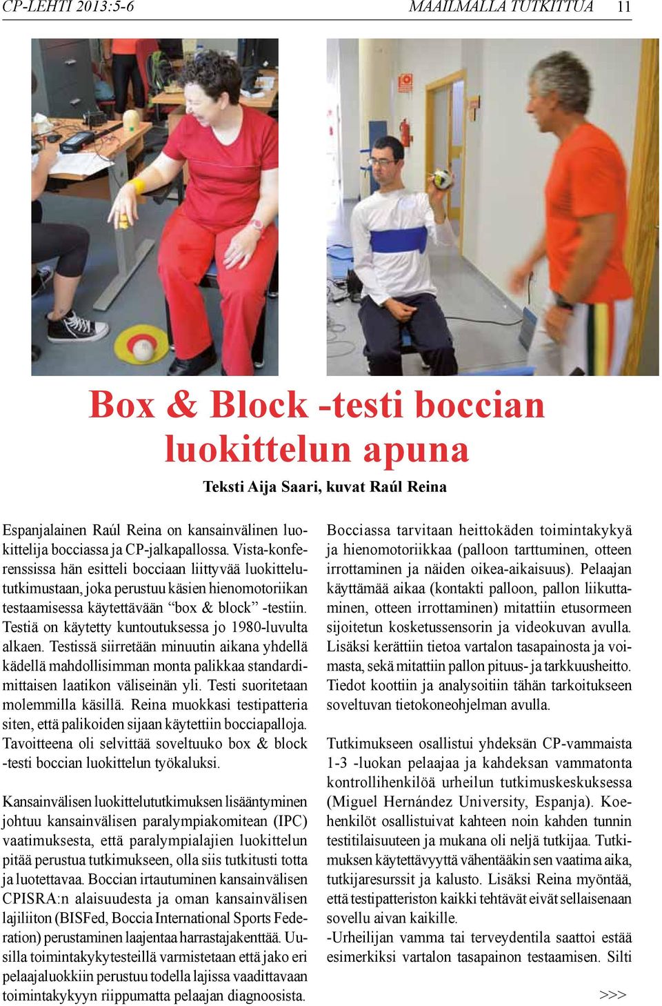 Testiä on käytetty kuntoutuksessa jo 1980-luvulta alkaen. Testissä siirretään minuutin aikana yhdellä kädellä mahdollisimman monta palikkaa standardimittaisen laatikon väliseinän yli.