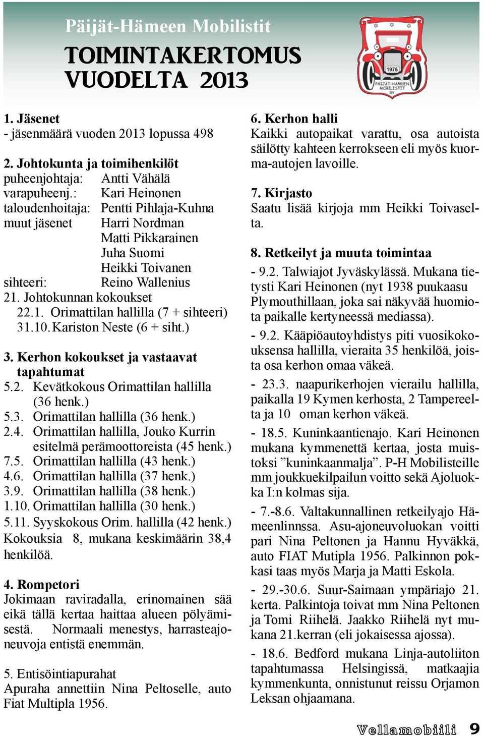 10. Kariston Neste (6 + siht.) 3. Kerhon kokoukset ja vastaavat tapahtumat 5.2. Kevätkokous Orimattilan hallilla (36 henk.) 5.3. Orimattilan hallilla (36 henk.) 2.4.