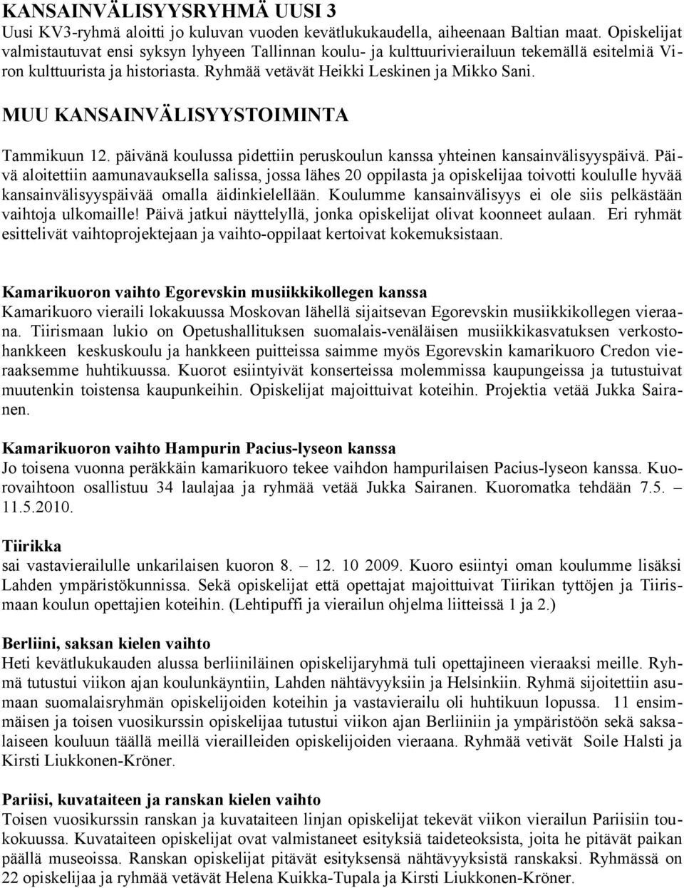 MUU KANSAINVÄLISYYSTOIMINTA Tammikuun 12. päivänä koulussa pidettiin peruskoulun kanssa yhteinen kansainvälisyyspäivä.