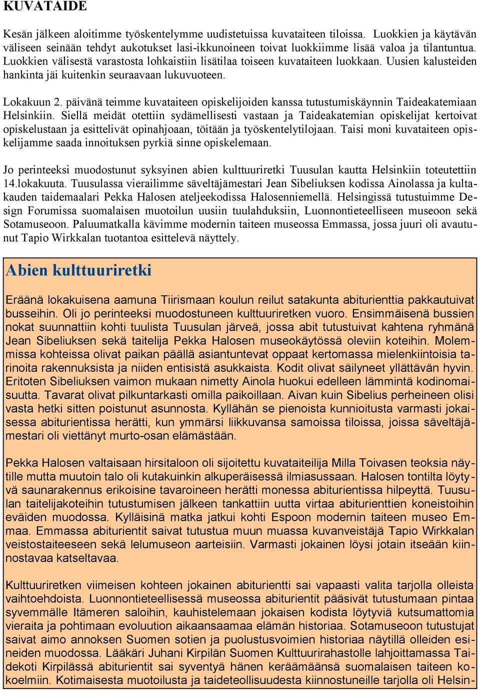 Uusien kalusteiden hankinta jäi kuitenkin seuraavaan lukuvuoteen. Lokakuun 2. päivänä teimme kuvataiteen opiskelijoiden kanssa tutustumiskäynnin Taideakatemiaan Helsinkiin.