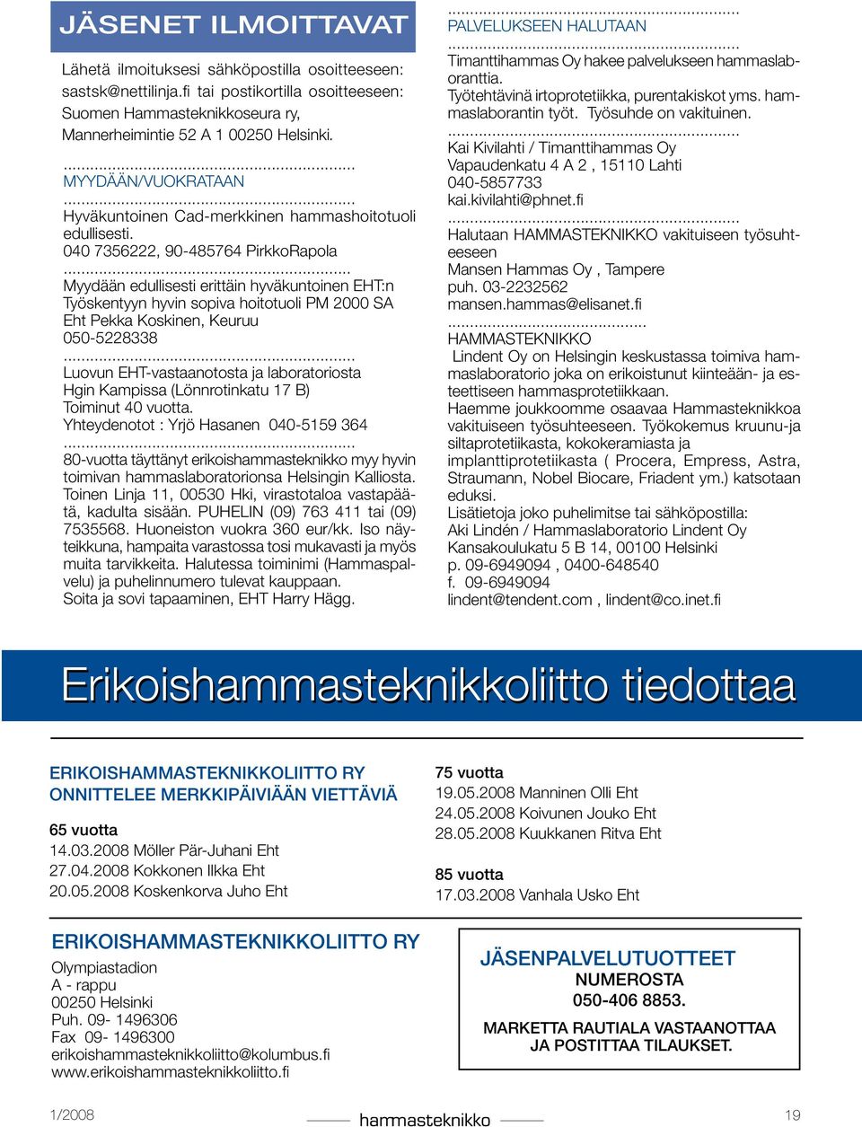 .. Myydään edullisesti erittäin hyväkuntoinen EHT:n Työskentyyn hyvin sopiva hoitotuoli PM 2000 SA Eht Pekka Koskinen, Keuruu 050-5228338.