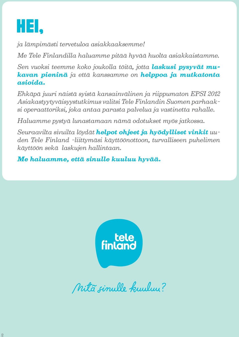 Ehkäpä juuri näistä syistä kansainvälinen ja riippumaton EPSI 2012 Asiakastyytyväisyystutkimus valitsi Tele Finlandin Suomen parhaaksi operaattoriksi, joka antaa parasta