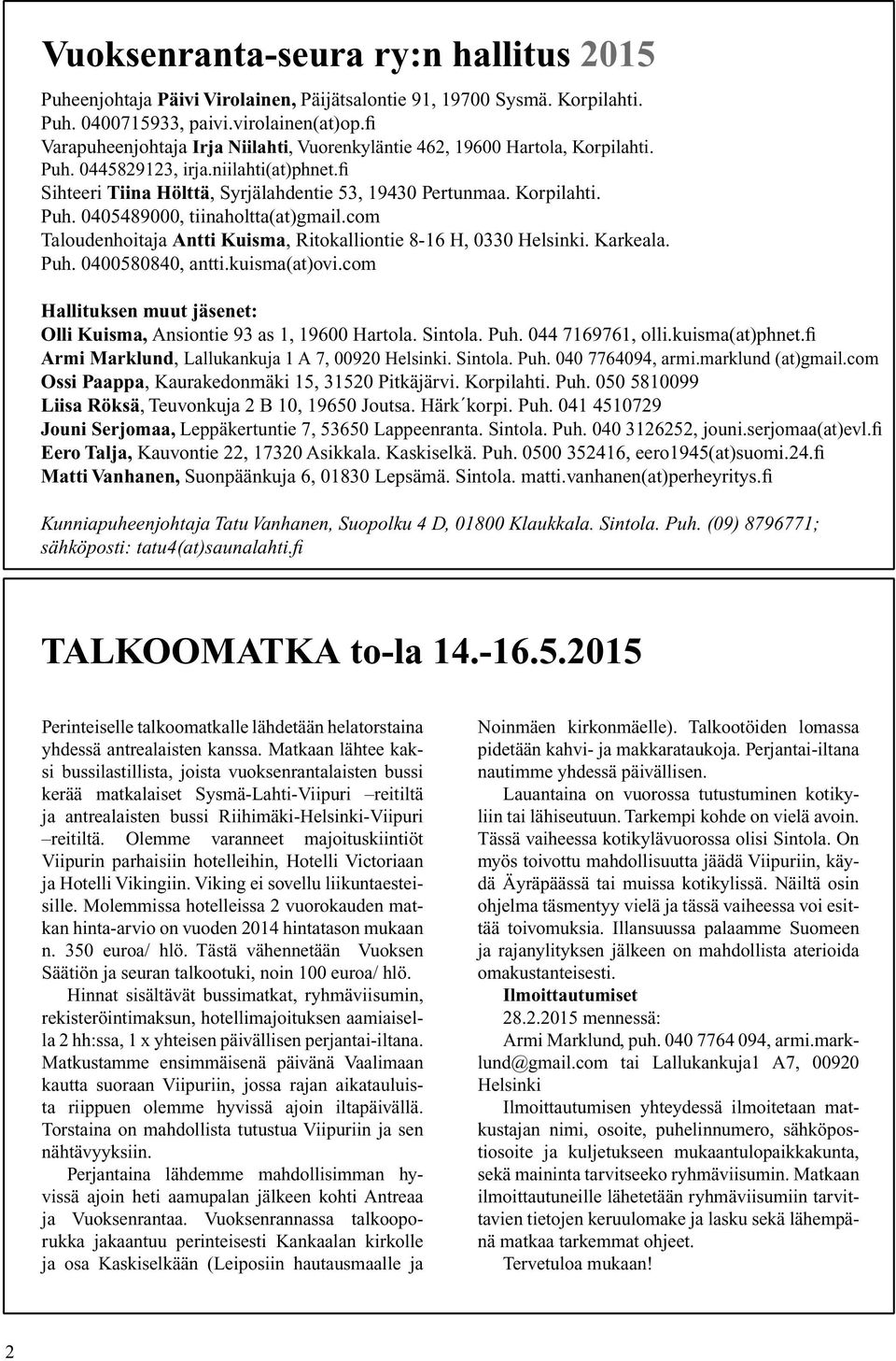 com Taloudenhoitaja Antti Kuisma, Ritokalliontie 8-16 H, 0330 Helsinki. Karkeala. Puh. 0400580840, antti.kuisma(at)ovi.com Hallituksen muut jäsenet: Olli Kuisma, Ansiontie 93 as 1, 19600 Hartola.