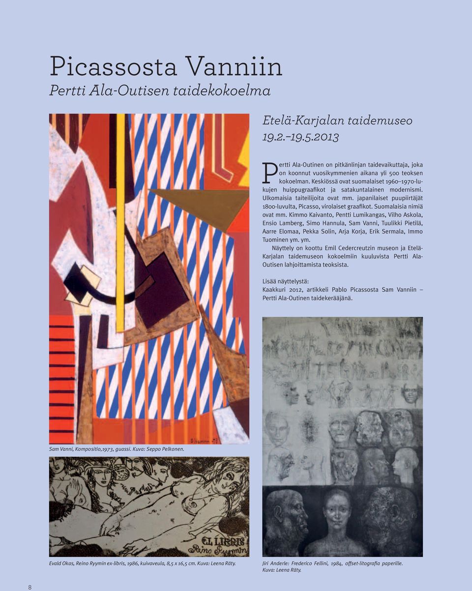Keskiössä ovat suomalaiset 1960 1970-lukujen huippugraafikot ja satakuntalainen modernismi. Ulkomaisia taiteilijoita ovat mm. japanilaiset puupiirtäjät 1800-luvulta, Picasso, virolaiset graafikot.