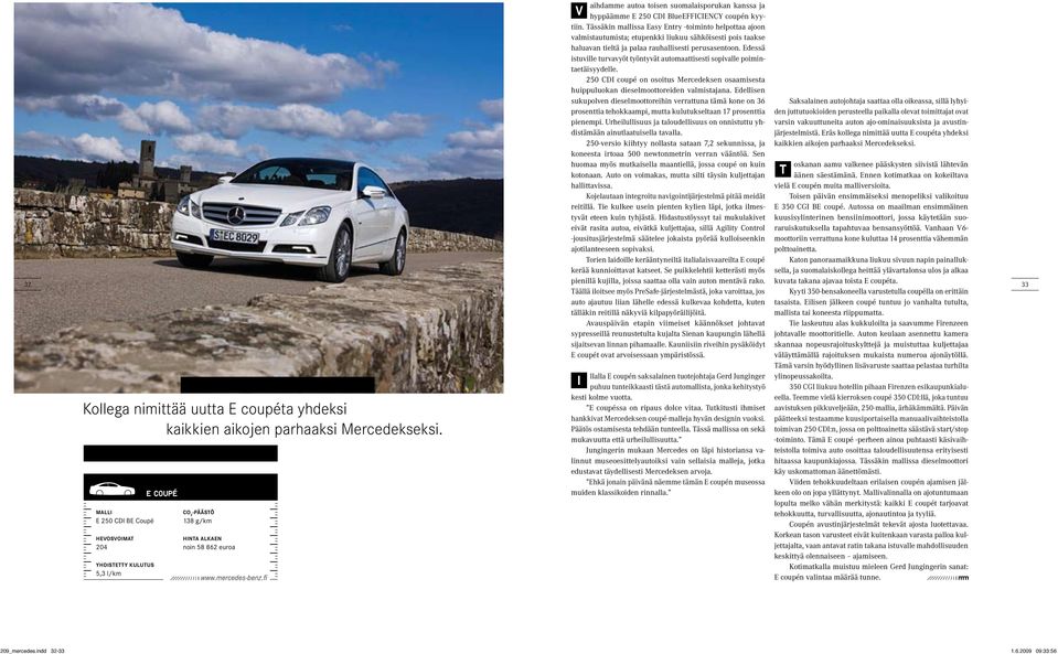 Edessä istuville turvavyöt työntyvät automaattisesti sopivalle poimintaetäisyydelle. 250 CDI coupé on osoitus Mercedeksen osaamisesta huippuluokan dieselmoottoreiden valmistajana.