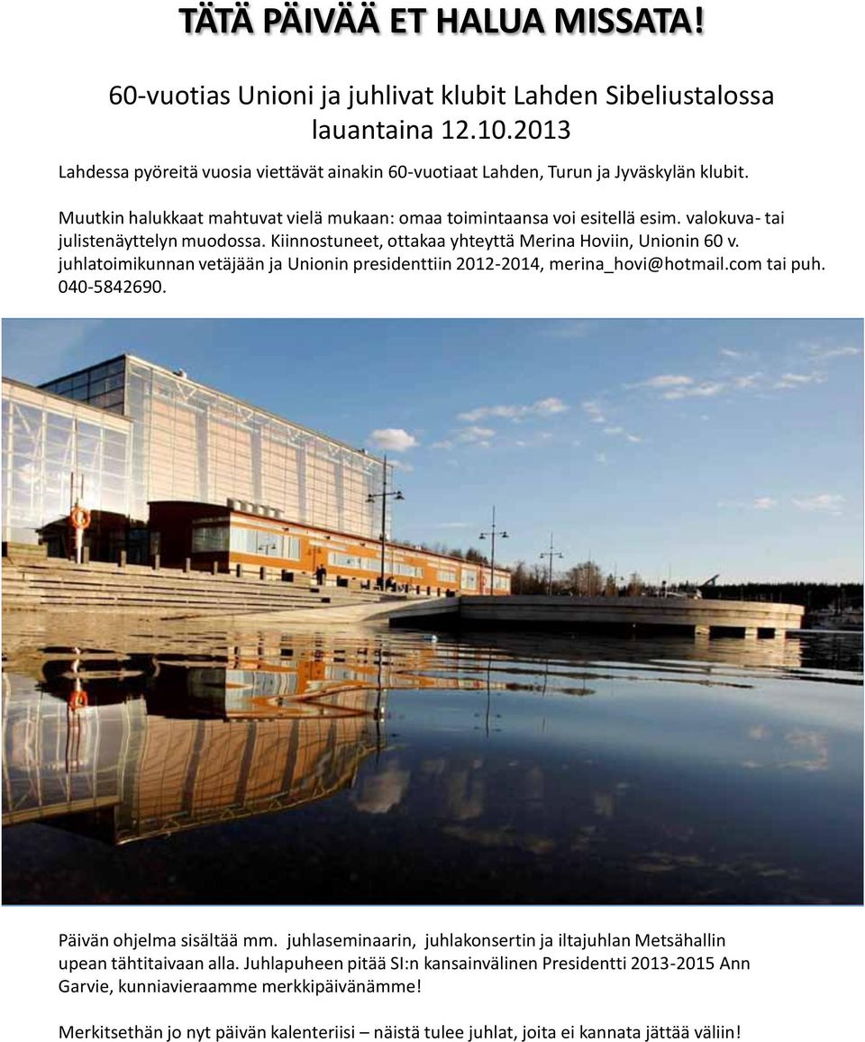 valokuva- tai julistenäyttelyn muodossa. Kiinnostuneet, ottakaa yhteyttä Merina Hoviin, Unionin 60 v. juhlatoimikunnan vetäjään ja Unionin presidenttiin 2012-2014, merina_hovi@hotmail.com tai puh.