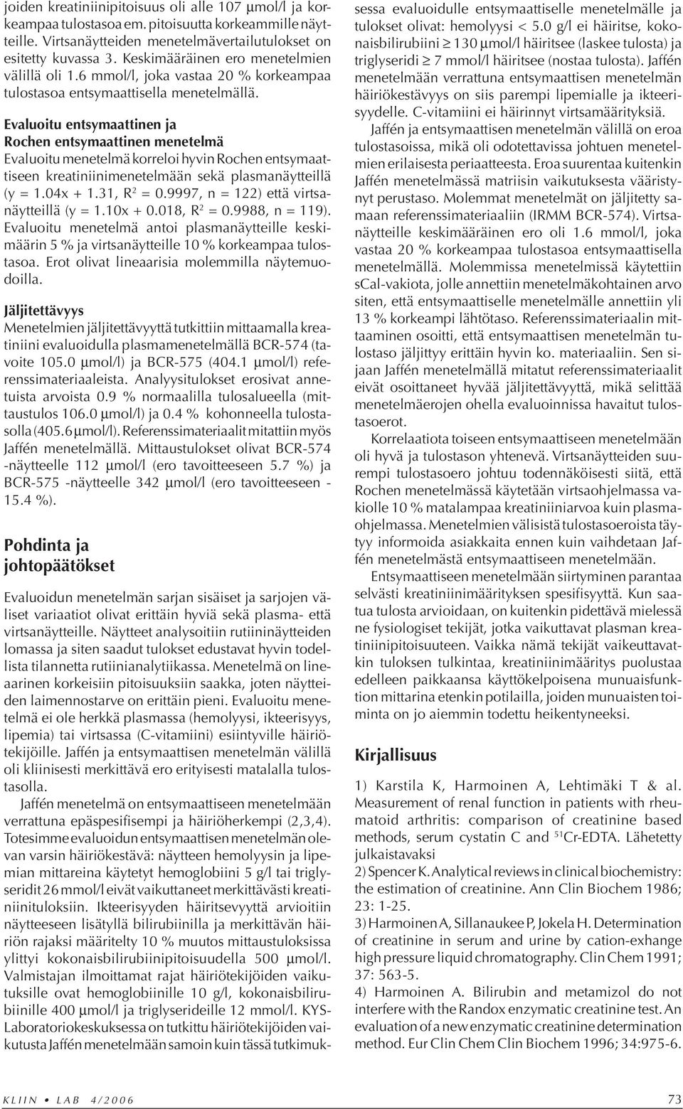 Evaluoitu entsymaattinen ja Rochen entsymaattinen menetelmä Evaluoitu menetelmä korreloi hyvin Rochen entsymaattiseen kreatiniinimenetelmään sekä plasmanäytteillä (y = 1.04x + 1.31, R 2 = 0.