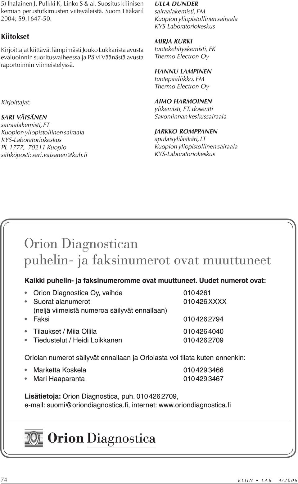 Kirjoittajat: SARI VÄISÄNEN sairaalakemisti, FT Kuopion yliopistollinen sairaala KYS-Laboratoriokeskus PL 1777, 70211 Kuopio sähköposti: sari.vaisanen@kuh.