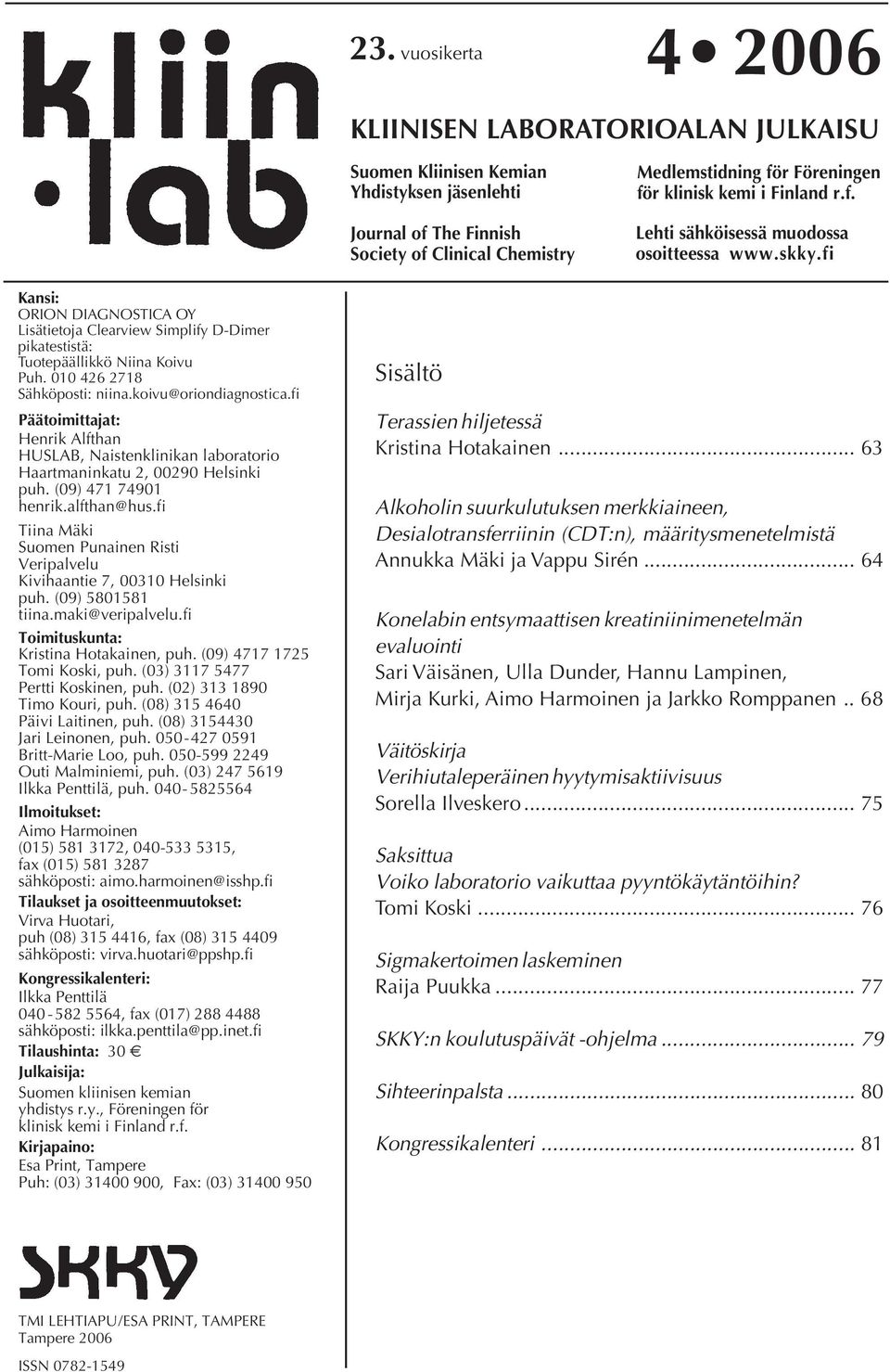 010 426 2718 Sähköposti: niina.koivu@oriondiagnostica.fi Päätoimittajat: Henrik Alfthan HUSLAB, Naistenklinikan laboratorio Haartmaninkatu 2, 00290 Helsinki puh. (09) 471 74901 henrik.alfthan@hus.