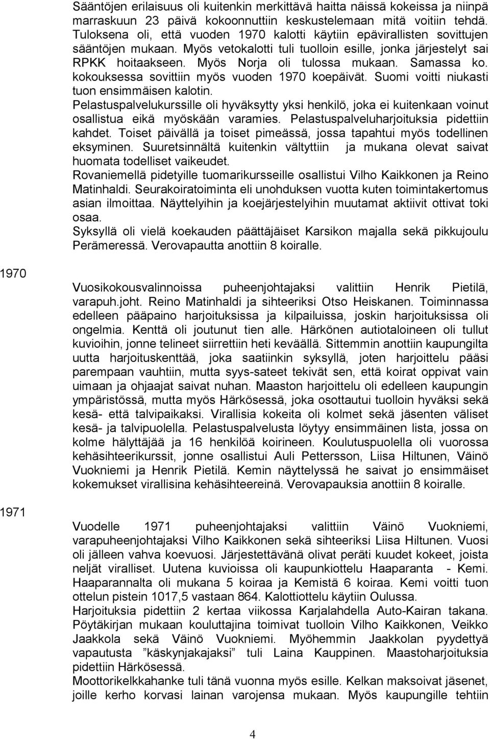 Myös Norja oli tulossa mukaan. Samassa ko. kokouksessa sovittiin myös vuoden 1970 koepäivät. Suomi voitti niukasti tuon ensimmäisen kalotin.