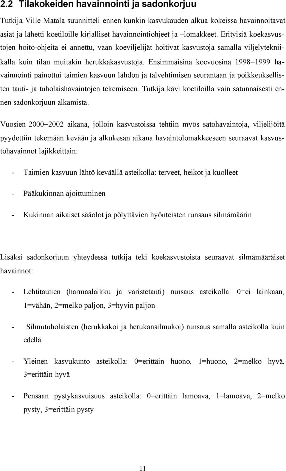 Ensimmäisinä koevuosina 1998 1999 havainnointi painottui taimien kasvuun lähdön ja talvehtimisen seurantaan ja poikkeuksellisten tauti- ja tuholaishavaintojen tekemiseen.