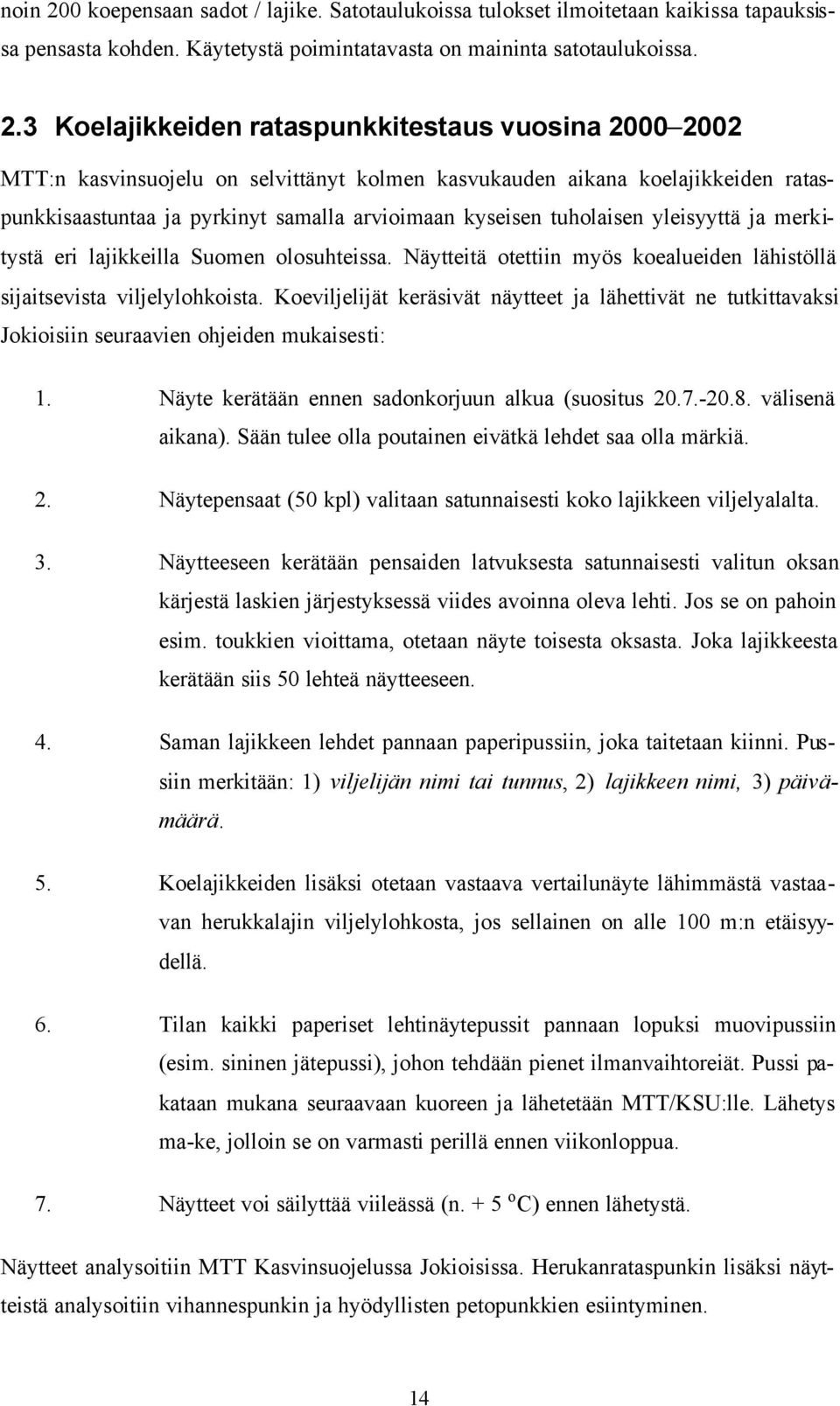 3 Koelajikkeiden rataspunkkitestaus vuosina 2000-2002 MTT:n kasvinsuojelu on selvittänyt kolmen kasvukauden aikana koelajikkeiden rataspunkkisaastuntaa ja pyrkinyt samalla arvioimaan kyseisen