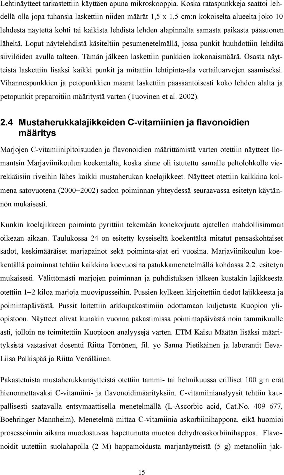 paikasta pääsuonen läheltä. Loput näytelehdistä käsiteltiin pesumenetelmällä, jossa punkit huuhdottiin lehdiltä siivilöiden avulla talteen. Tämän jälkeen laskettiin punkkien kokonaismäärä.