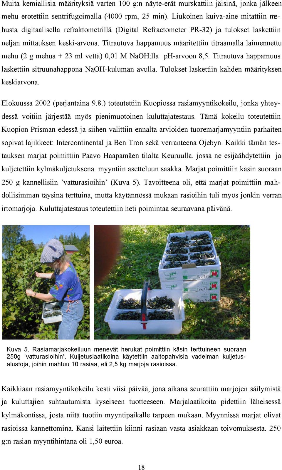 Titrautuva happamuus määritettiin titraamalla laimennettu mehu (2 g mehua + 23 ml vettä) 0,01 M NaOH:lla ph-arvoon 8,5. Titrautuva happamuus laskettiin sitruunahappona NaOH-kuluman avulla.