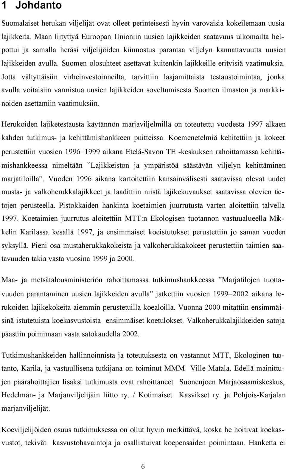 Suomen olosuhteet asettavat kuitenkin lajikkeille erityisiä vaatimuksia.