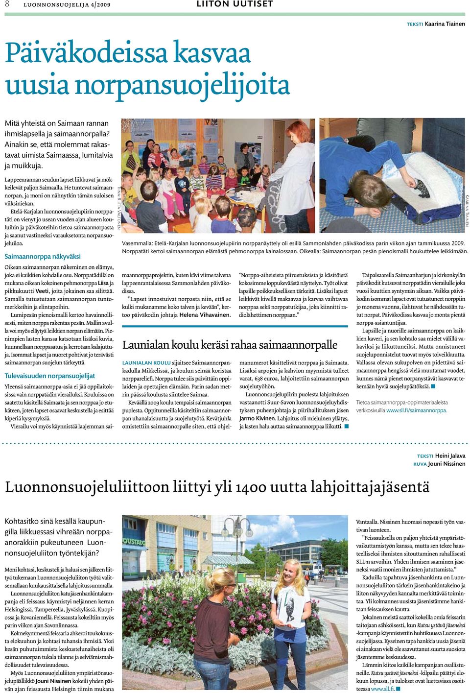 He tuntevat saimaannorpan, ja moni on nähnytkin tämän suloisen viiksiniekan.