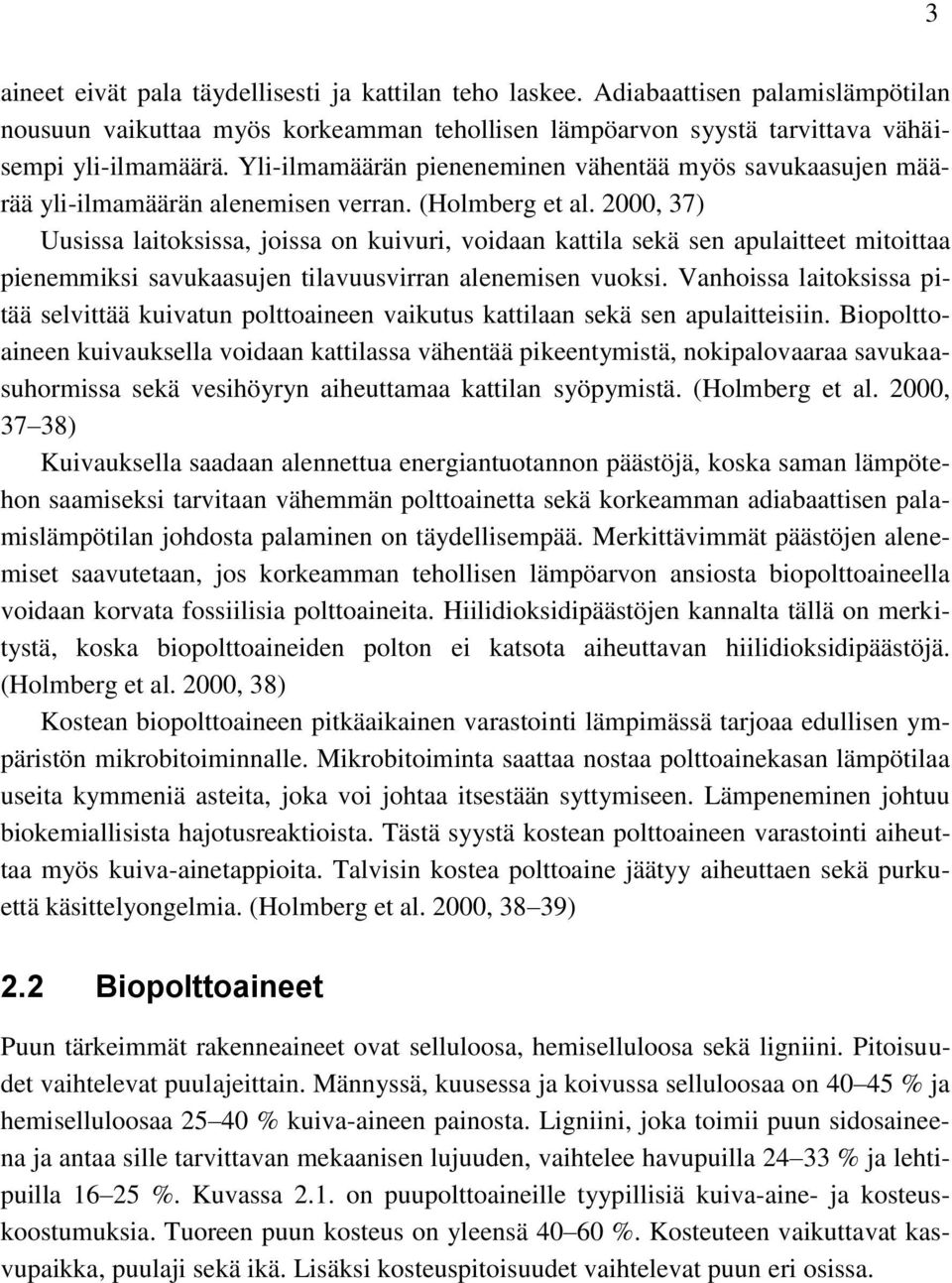 2000, 37) Uusissa laitoksissa, joissa on kuivuri, voidaan kattila sekä sen apulaitteet mitoittaa pienemmiksi savukaasujen tilavuusvirran alenemisen vuoksi.