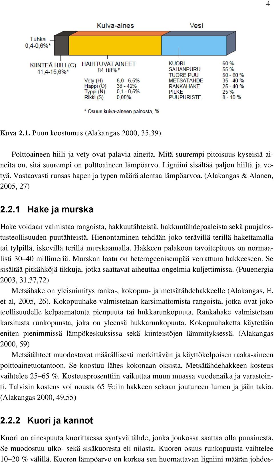 05, 27) 2.2.1 Hake ja murska Hake voidaan valmistaa rangoista, hakkuutähteistä, hakkuutähdepaaleista sekä puujalostusteollisuuden puutähteistä.