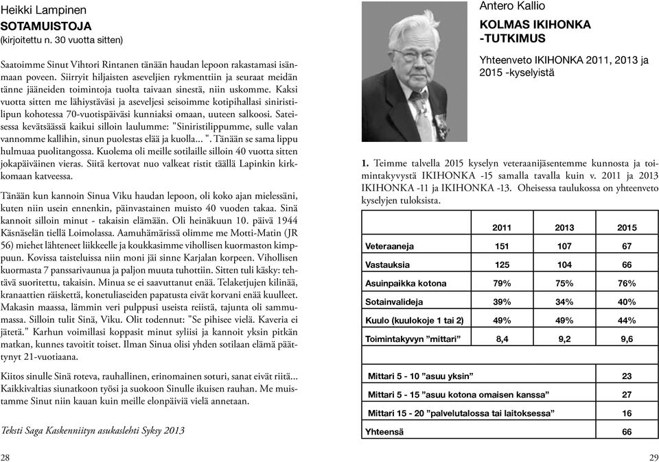 Kaksi vuotta sitten me lähiystäväsi ja aseveljesi seisoimme kotipihallasi siniristilipun kohotessa 70-vuotispäiväsi kunniaksi omaan, uuteen salkoosi.