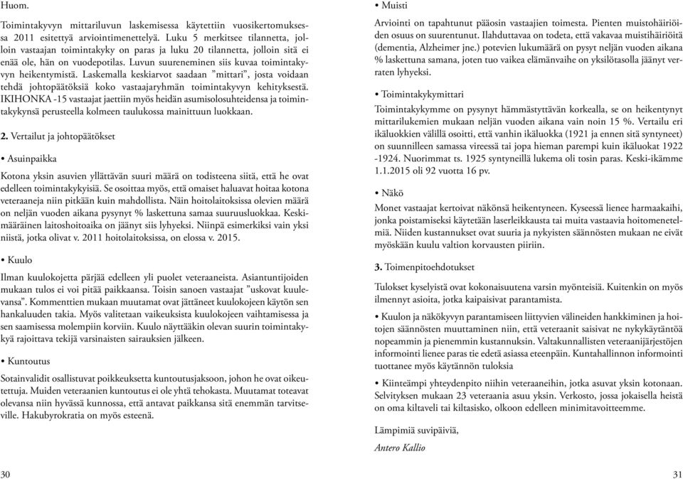 Laskemalla keskiarvot saadaan mittari, josta voidaan tehdä johtopäätöksiä koko vastaajaryhmän toimintakyvyn kehityksestä.