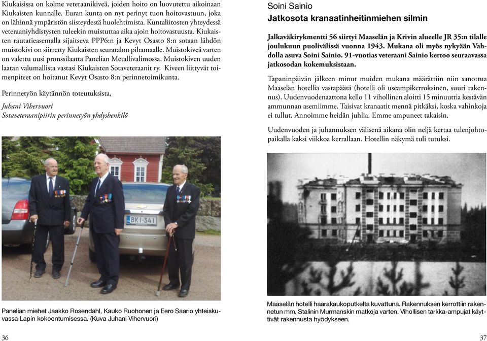 Kiukaisten rautatieasemalla sijaitseva PPP6:n ja Kevyt Osasto 8:n sotaan lähdön muistokivi on siirretty Kiukaisten seuratalon pihamaalle.