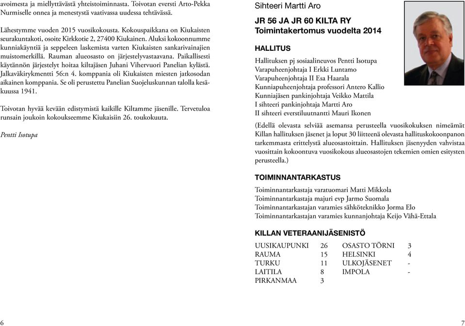 Rauman alueosasto on järjestelyvastaavana. Paikallisesti käytännön järjestelyt hoitaa kiltajäsen Juhani Vihervuori Panelian kylästä. Jalkaväkirykmentti 56:n 4.