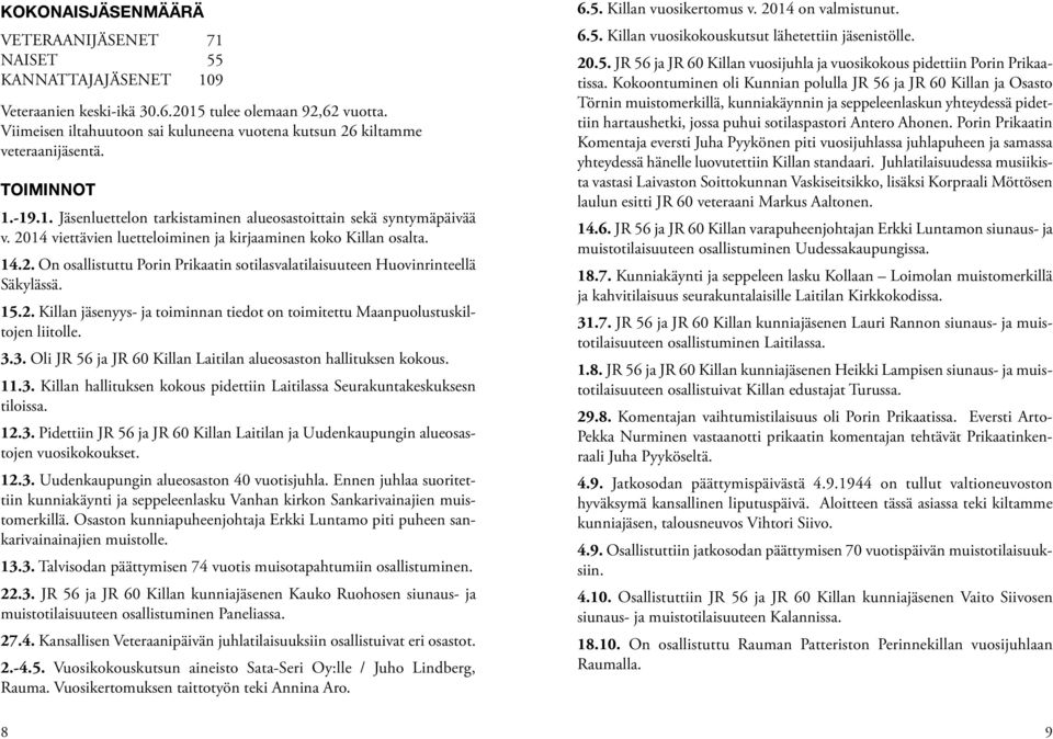 2014 viettävien luetteloiminen ja kirjaaminen koko Killan osalta. 14.2. On osallistuttu Porin Prikaatin sotilasvalatilaisuuteen Huovinrinteellä Säkylässä. 15.2. Killan jäsenyys- ja toiminnan tiedot on toimitettu Maanpuolustuskiltojen liitolle.