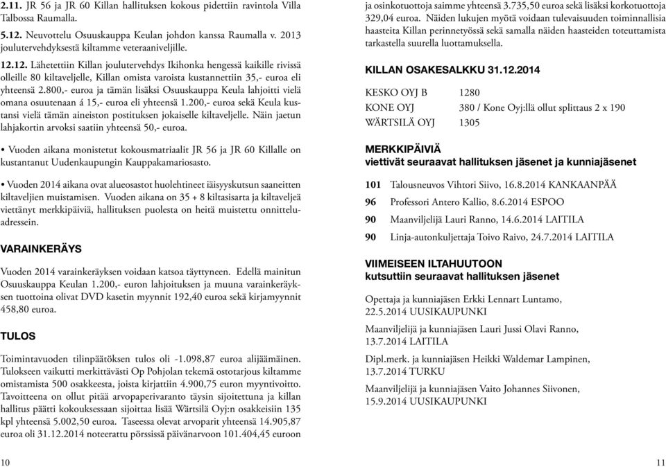 12. Lähetettiin Killan joulutervehdys Ikihonka hengessä kaikille rivissä olleille 80 kiltaveljelle, Killan omista varoista kustannettiin 35,- euroa eli yhteensä 2.