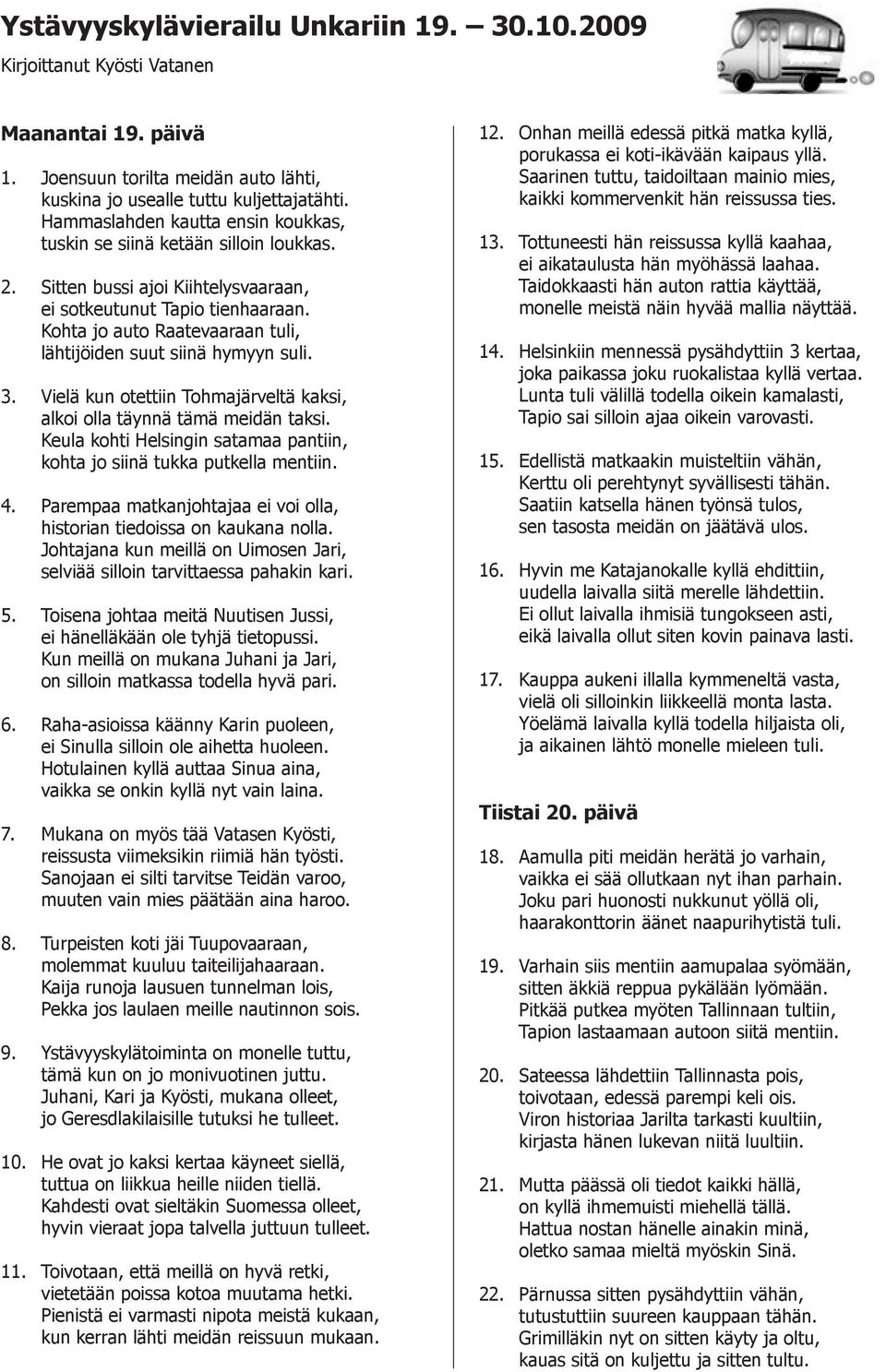 Kohta jo auto Raatevaaraan tuli, lähtijöiden suut siinä hymyyn suli. 3. Vielä kun otettiin Tohmajärveltä kaksi, alkoi olla täynnä tämä meidän taksi.