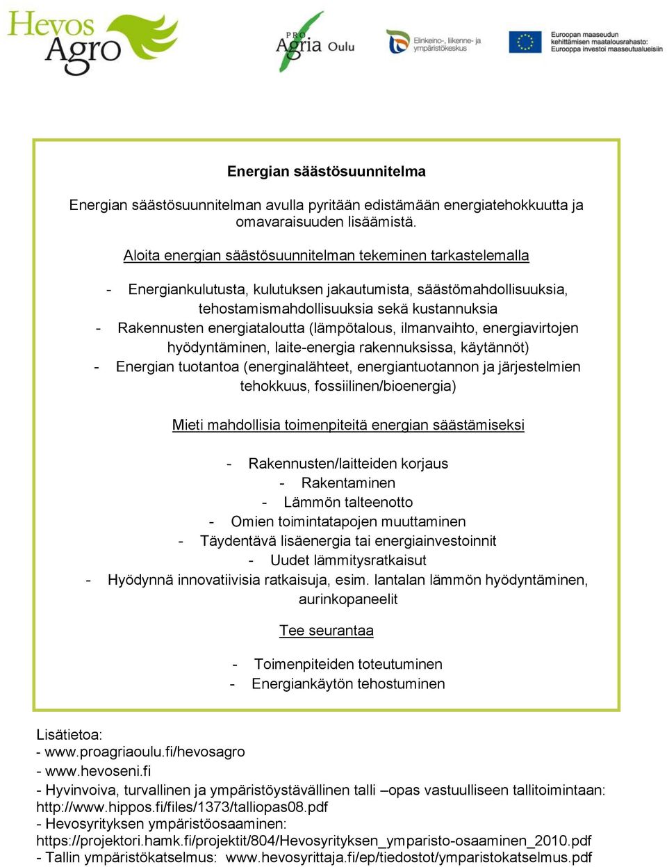 energiataloutta (lämpötalous, ilmanvaihto, energiavirtojen hyödyntäminen, laite-energia rakennuksissa, käytännöt) - Energian tuotantoa (energinalähteet, energiantuotannon ja järjestelmien tehokkuus,