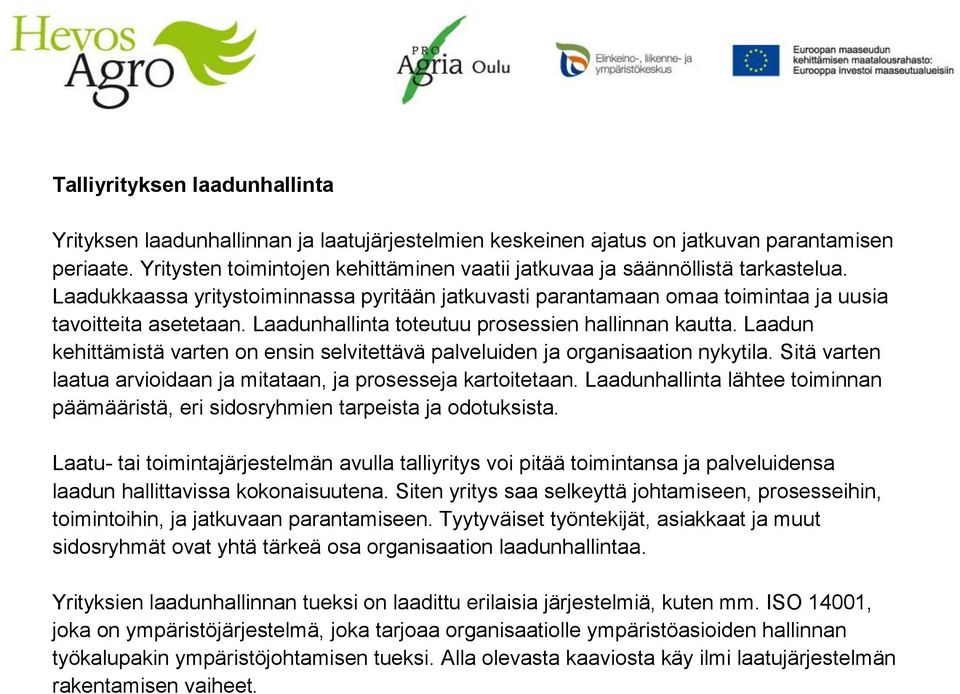 Laadunhallinta toteutuu prosessien hallinnan kautta. Laadun kehittämistä varten on ensin selvitettävä palveluiden ja organisaation nykytila.