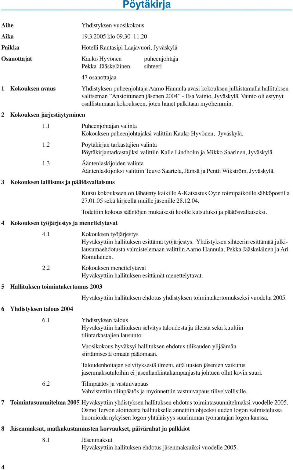 kokouksen julkistamalla hallituksen valitseman Ansioituneen jäsenen 2004 - Esa Vainio, Jyväskylä. Vainio oli estynyt osallistumaan kokoukseen, joten hänet palkitaan myöhemmin.