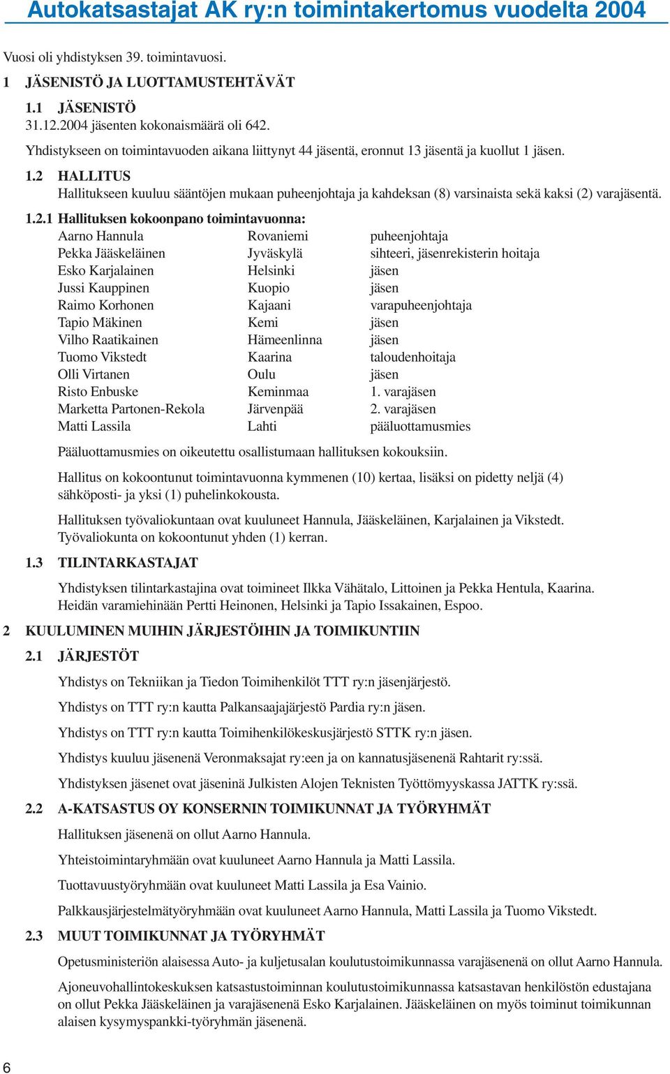 1.2.1 Hallituksen kokoonpano toimintavuonna: Aarno Hannula Rovaniemi puheenjohtaja Pekka Jääskeläinen Jyväskylä sihteeri, jäsenrekisterin hoitaja Esko Karjalainen Helsinki jäsen Jussi Kauppinen