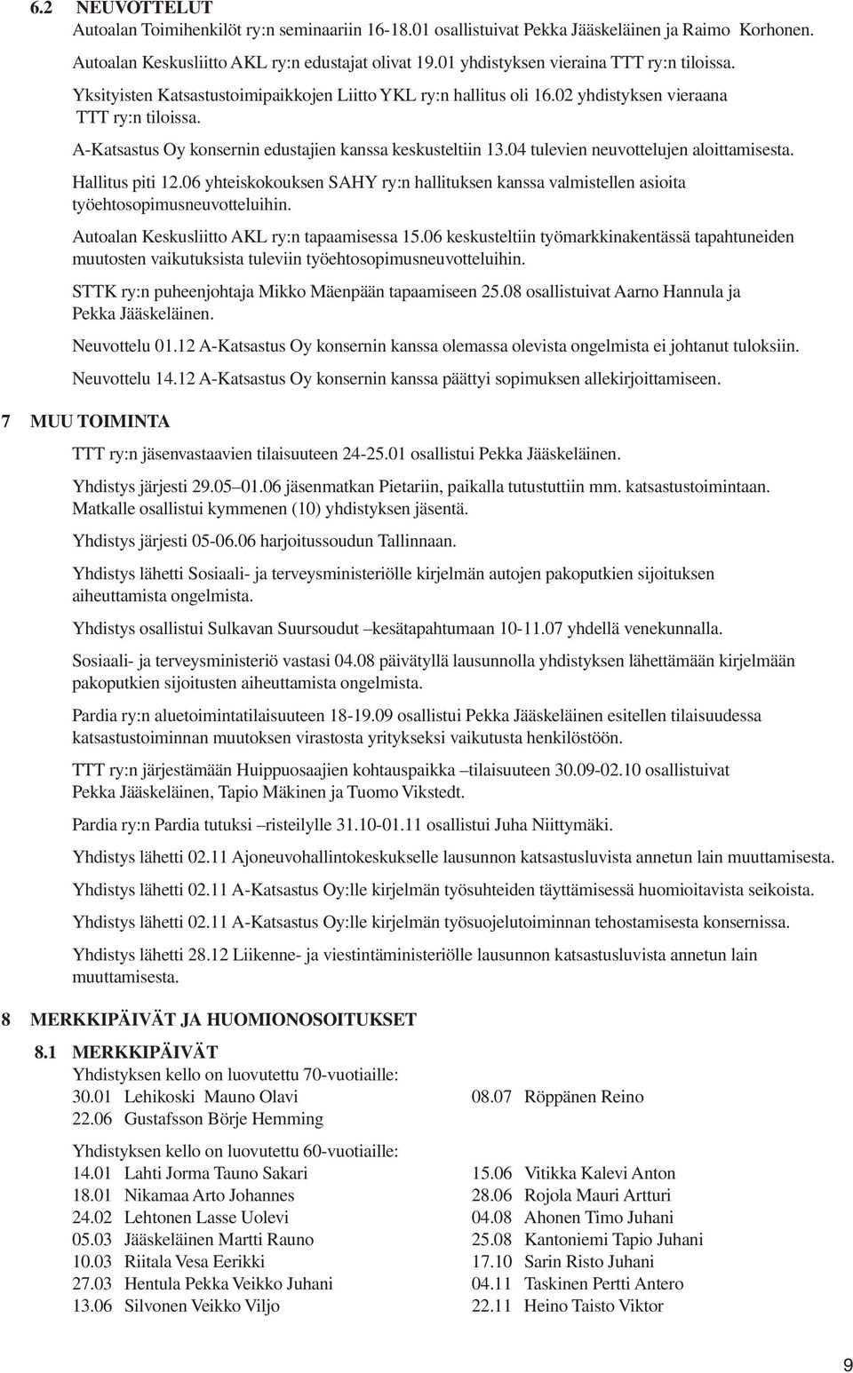 A-Katsastus Oy konsernin edustajien kanssa keskusteltiin 13.04 tulevien neuvottelujen aloittamisesta. Hallitus piti 12.