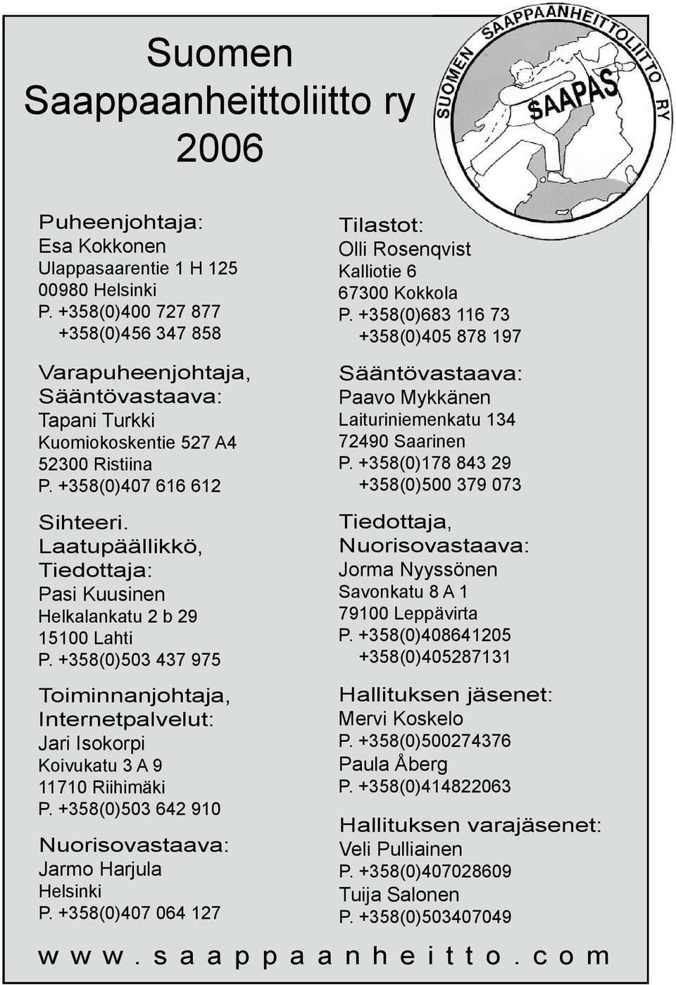 Laatupäällikkö, Tiedottaja: Pasi Kuusinen Helkalankatu 2 b 29 15100 Lahti P. +358(0)503 437 975 Toiminnanjohtaja, Internetpalvelut: Jari Isokorpi Koivukatu 3 A 9 11710 Riihimäki P.